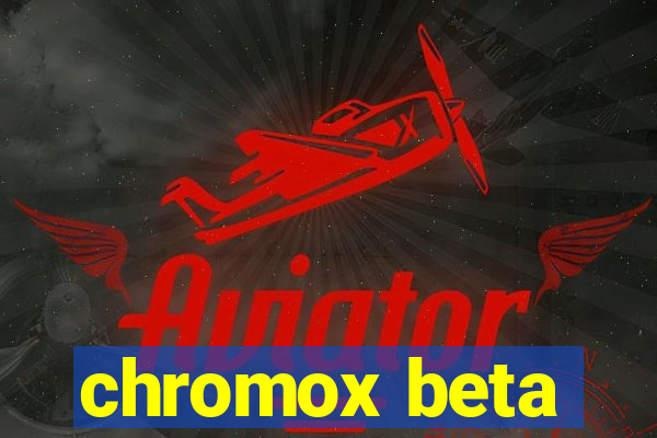 chromox beta