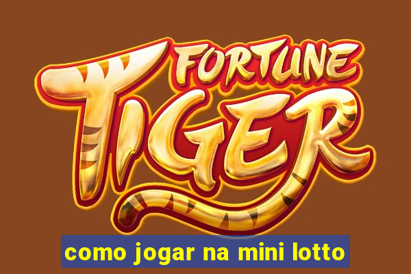 como jogar na mini lotto