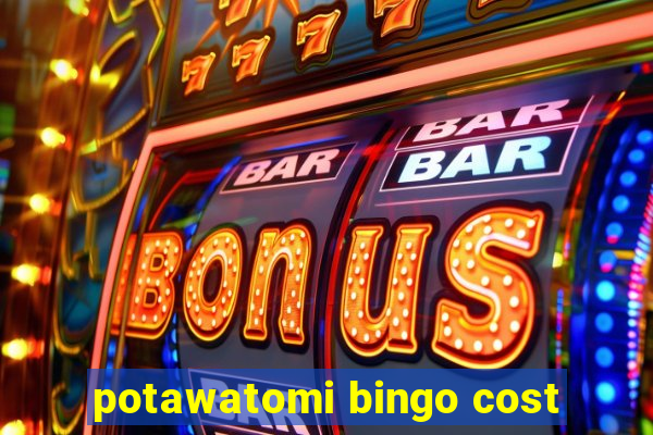 potawatomi bingo cost