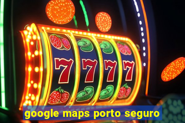 google maps porto seguro