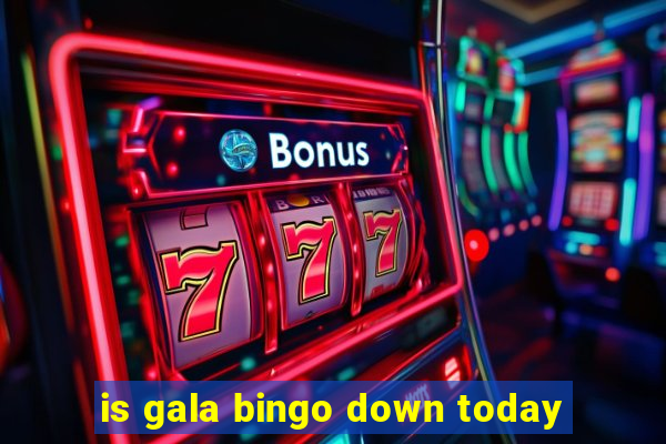 is gala bingo down today