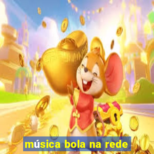 música bola na rede