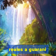 reales a guarani