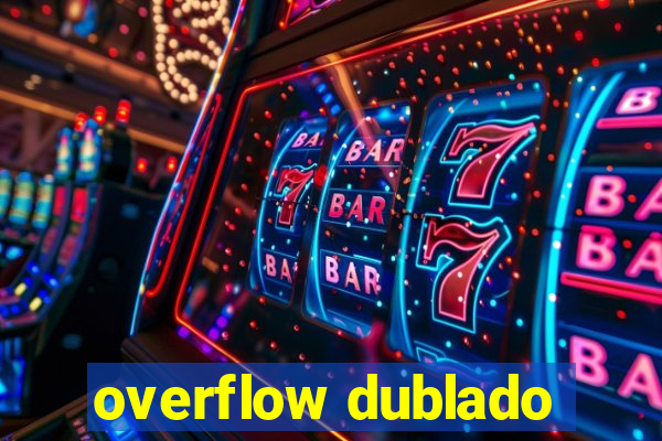 overflow dublado