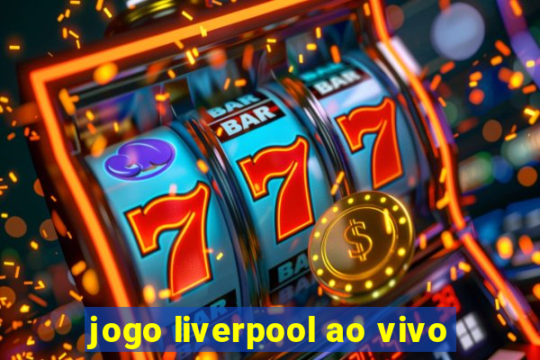 jogo liverpool ao vivo