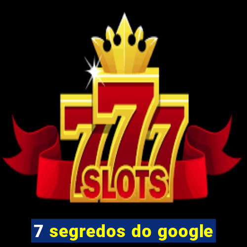 7 segredos do google