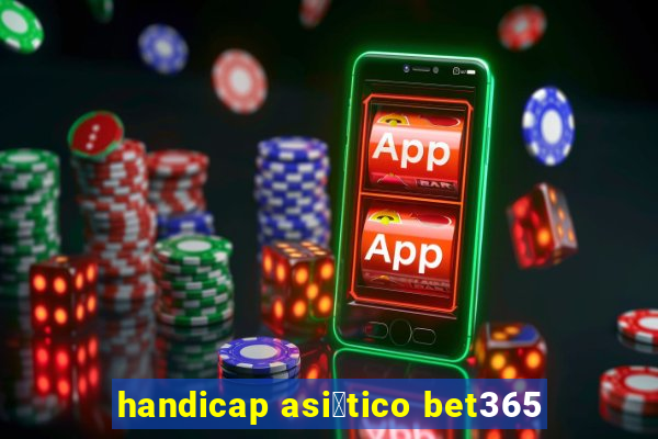 handicap asi谩tico bet365