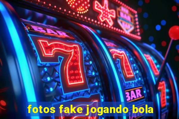 fotos fake jogando bola