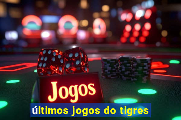 últimos jogos do tigres