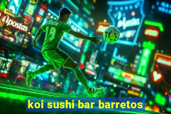 koi sushi bar barretos