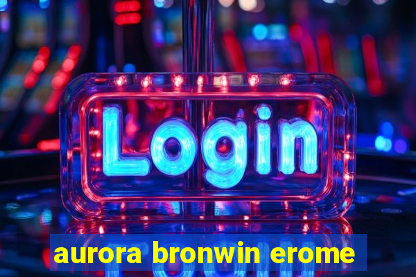 aurora bronwin erome