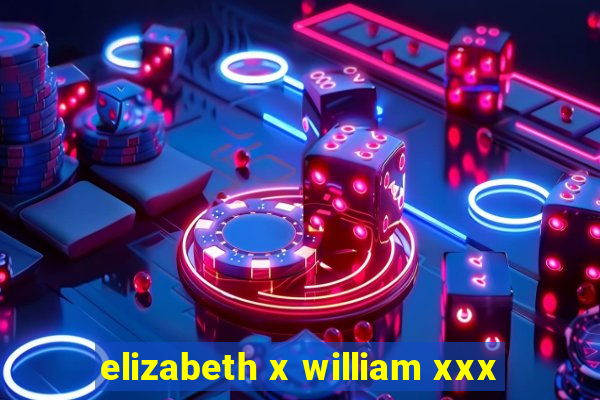 elizabeth x william xxx