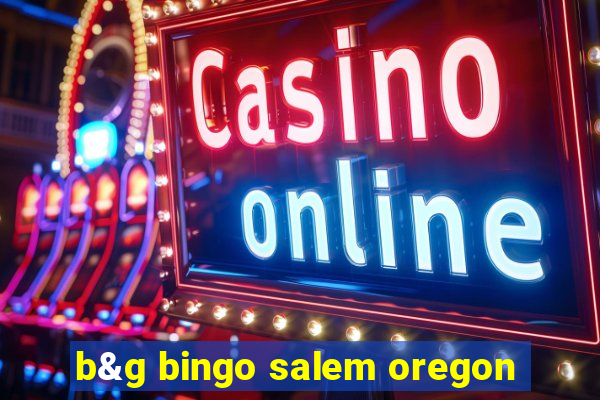 b&g bingo salem oregon