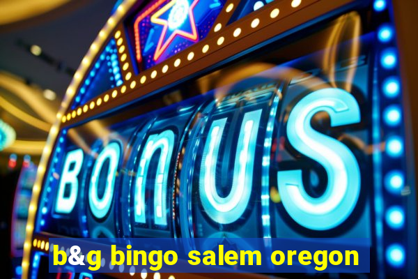 b&g bingo salem oregon