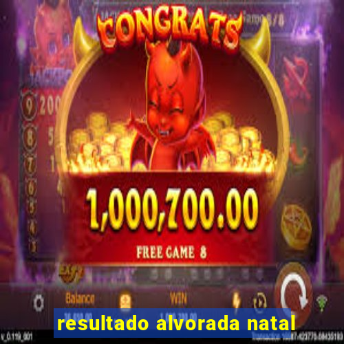 resultado alvorada natal