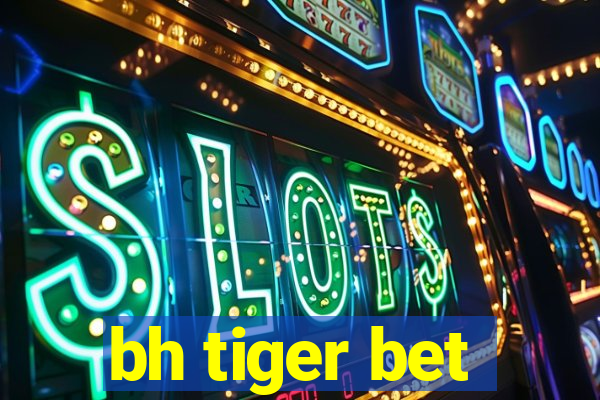 bh tiger bet