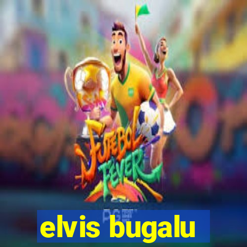 elvis bugalu