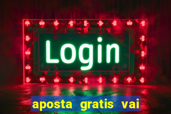 aposta gratis vai de bet