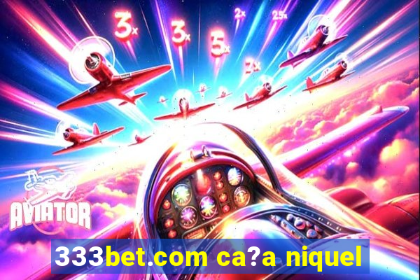 333bet.com ca?a niquel