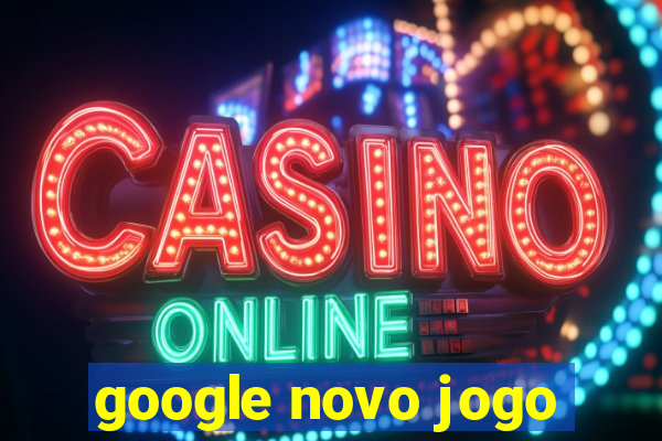 google novo jogo