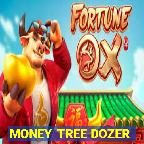 MONEY TREE DOZER