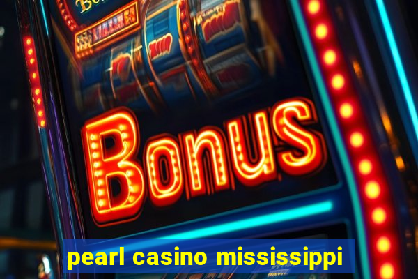 pearl casino mississippi