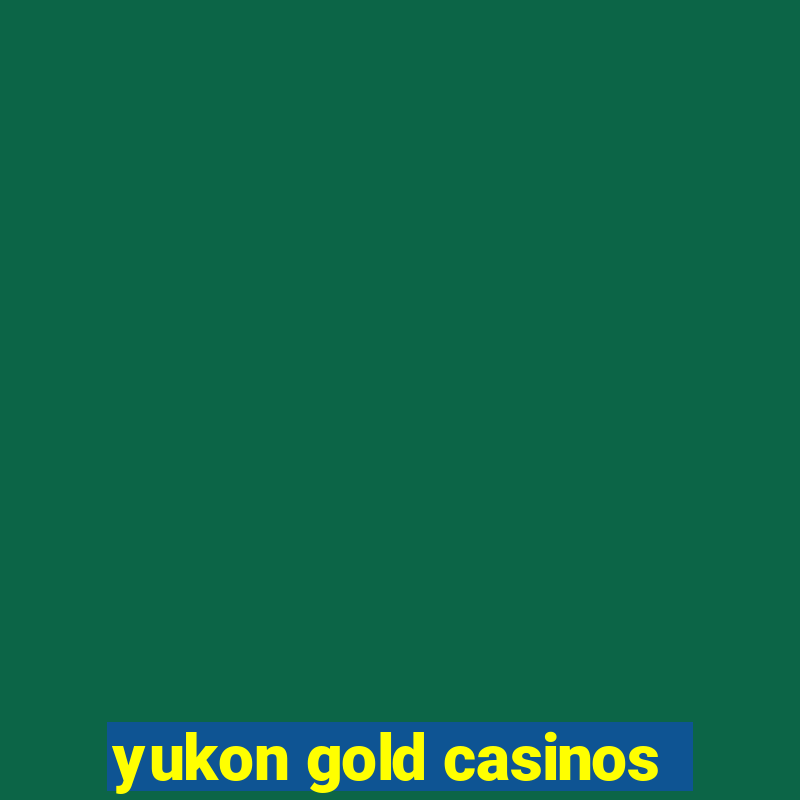 yukon gold casinos