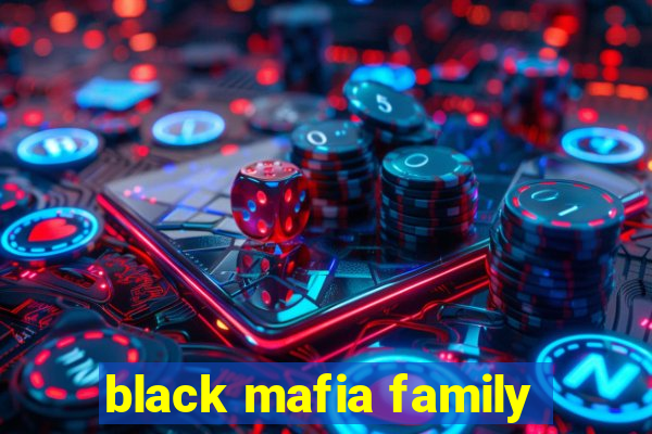 black mafia family