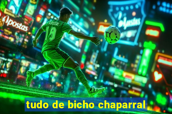 tudo de bicho chaparral