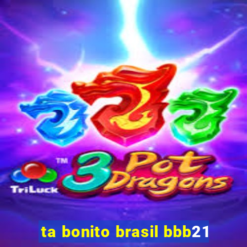 ta bonito brasil bbb21