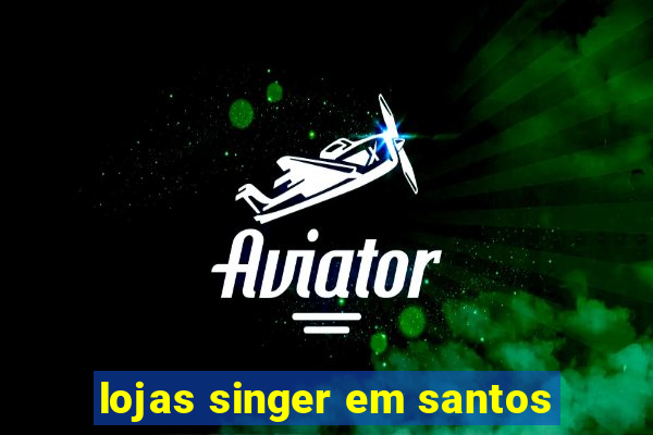 lojas singer em santos