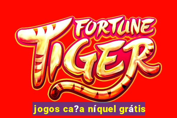 jogos ca?a níquel grátis