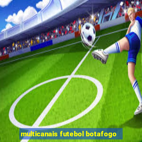 multicanais futebol botafogo