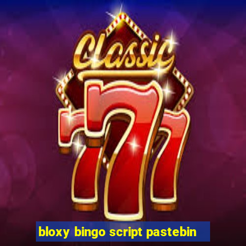 bloxy bingo script pastebin