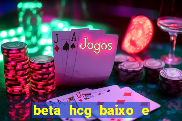 beta hcg baixo e gravidez evoluiu