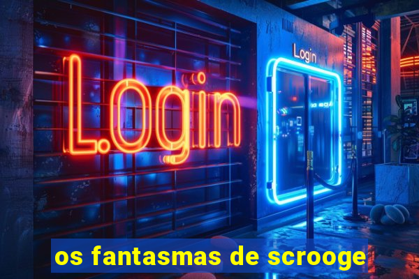 os fantasmas de scrooge