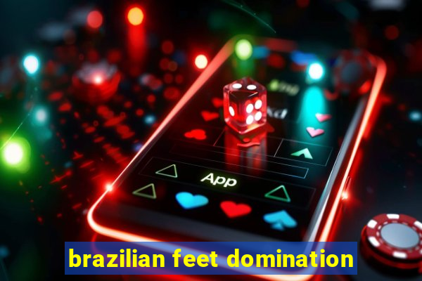 brazilian feet domination