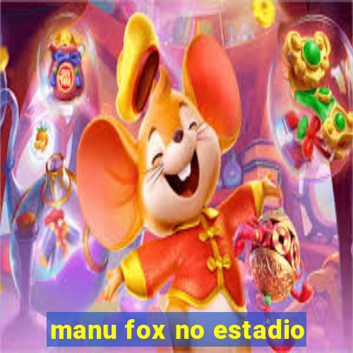 manu fox no estadio