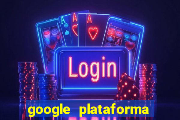 google plataforma de jogos