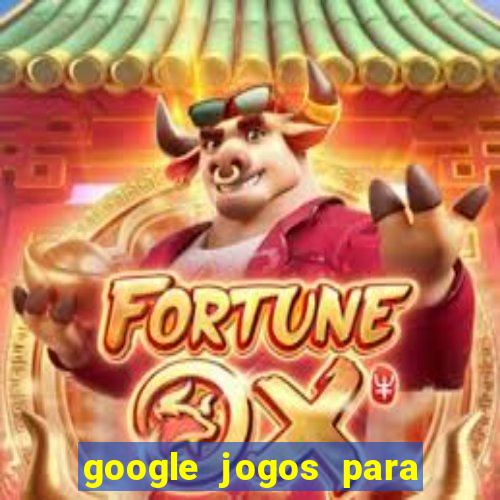 google jogos para ganhar dinheiro