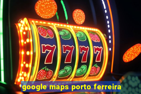 google maps porto ferreira