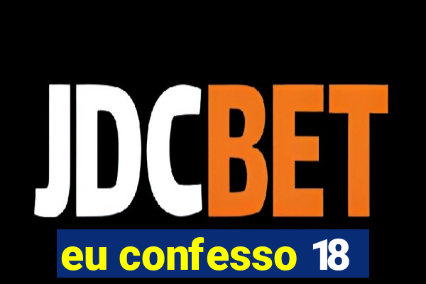 eu confesso 18