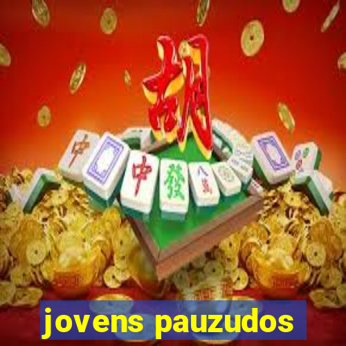 jovens pauzudos