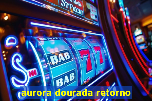 aurora dourada retorno