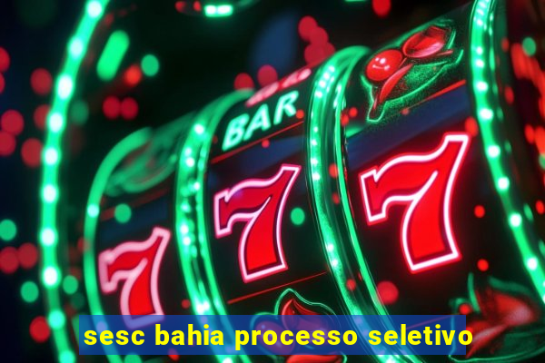 sesc bahia processo seletivo