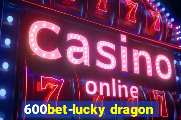 600bet-lucky dragon