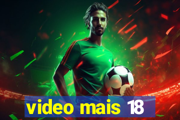 video mais 18