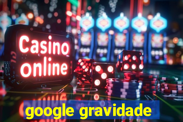 google gravidade