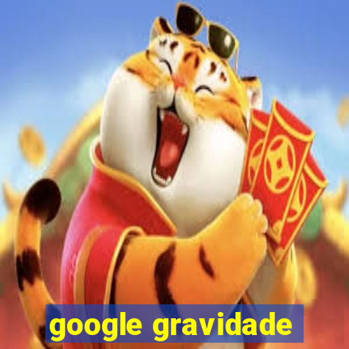 google gravidade