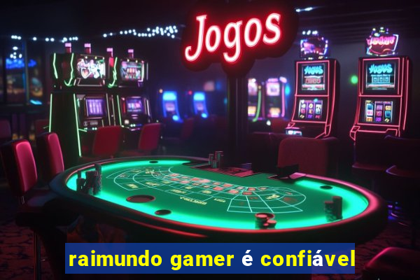 raimundo gamer é confiável